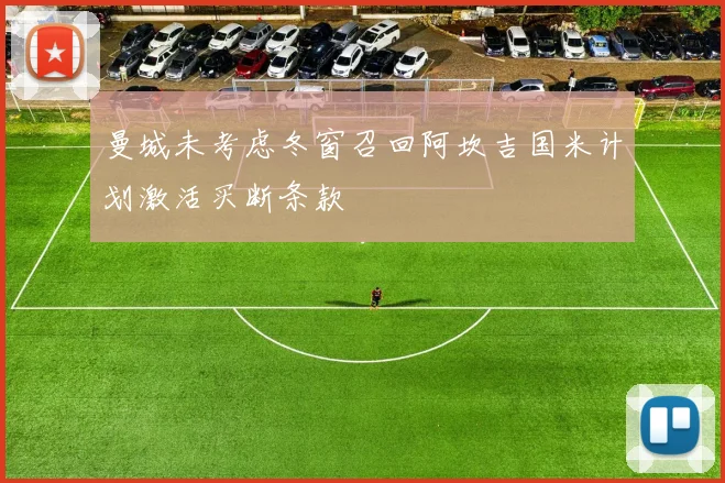 曼城未考虑冬窗召回阿坎吉国米计划激活买断条款