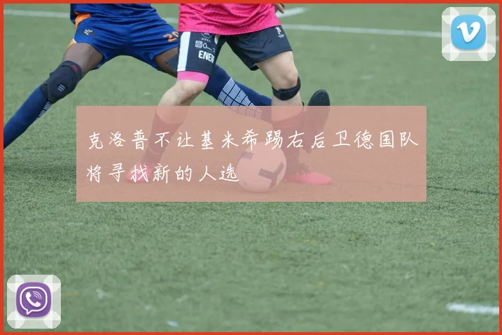 克洛普不让基米希踢右后卫德国队将寻找新的人选