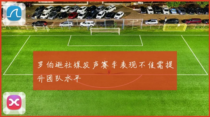 罗伯逊社媒发声赛季表现不佳需提升团队水平