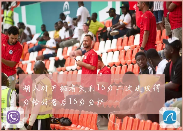 湖人对开拓者失利16分二次进攻得分恰好落后16分分析
