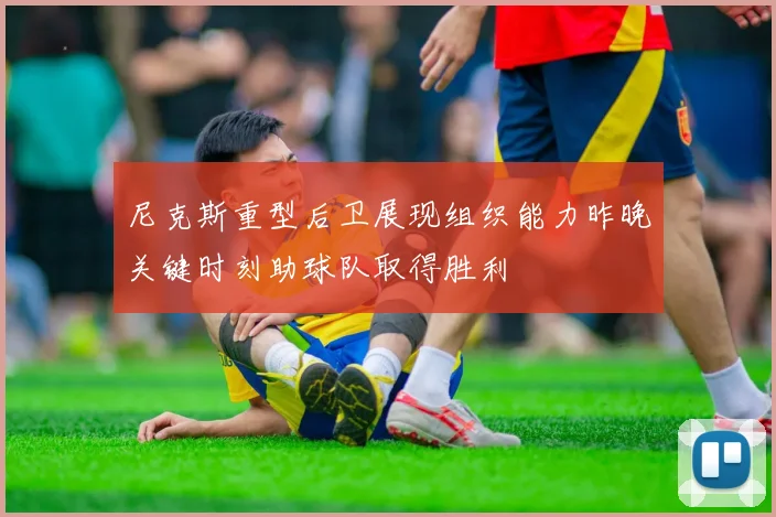 尼克斯重型后卫展现组织能力昨晚关键时刻助球队取得胜利